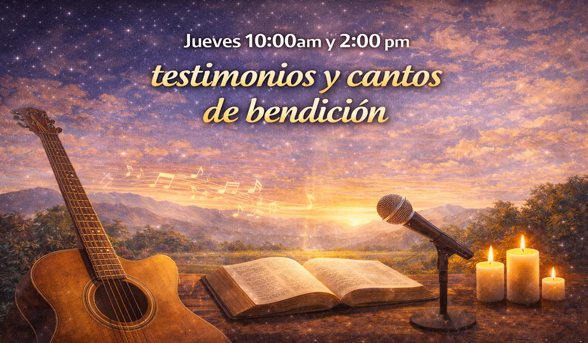 Jueves 10:00 AM y 2:00 PM Testimonios y cantos de bendición